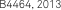 B4464, 2013