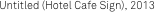 Untitled (Hotel Cafe Sign), 2013