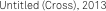 Untitled (Cross), 2013