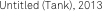 Untitled (Tank), 2013