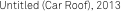Untitled (Car Roof), 2013