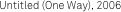Untitled (One Way), 2006