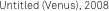 Untitled (Venus), 2008